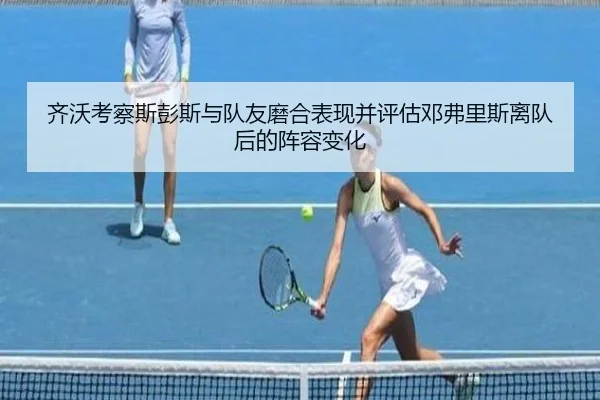 齐沃考察斯彭斯与队友磨合表现并评估邓弗里斯离队后的阵容变化（leyu）